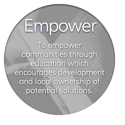 To empower communities through education which encourages development and local ownership of potential solutions.